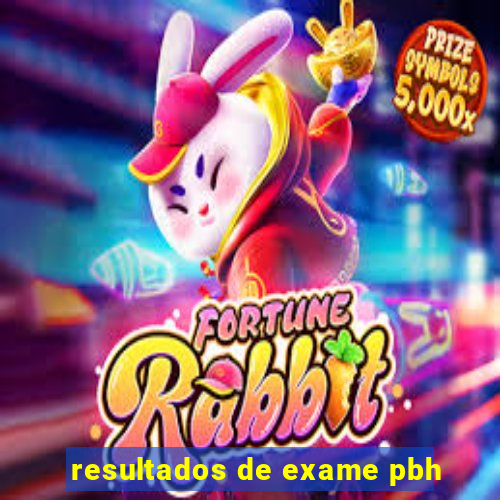 resultados de exame pbh